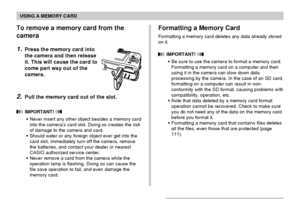 Page 138USING A MEMORY CARD
138
Formatting a Memory Card
Formatting a memory card deletes any data already stored
on it.
 IMPORTANT! 
•Be sure to use the camera to format a memory card.
Formatting a memory card on a computer and then
using it in the camera can slow down data
processing by the camera. In the case of an SD card,
formatting on a computer can result in non-
conformity with the SD format, causing problems with
compatibility, operation, etc.
•Note that data deleted by a memory card format
operation...