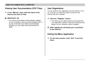 Page 167USING THE CAMERA WITH A COMPUTER
167
User Registration
You can perform user registration over the Internet. To do
so, of course, you need to be able to connect to the
Internet with your computer.
1.Click the “Register” button.
•This starts up your Web browser and accesses the
user registration website. Follow the instructions that
appear on your computer screen to register.
2.After registering, terminate your connection
to the Internet.
Exiting the Menu Application
1.On the menu screen, click “Exit” to...