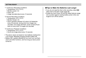 Page 39GETTING READY
39
*1 Continuous Recording Conditions
Temperature: 23°C (73°F)
Monitor screen: On
Flash: Off
Image recorded about every 10 seconds
*2 Normal Recording Conditions
Temperature: 23°C (73°F)
Monitor Screen: On
Zoom operation between full wide to full telephoto
every 30 seconds, during which two images are
recorded, one image with flash; power turned off and
back on every time 10 images are recorded.
*3 Continuous Playback Conditions
Temperature: 23°C (73°F)
Scroll one image about every...