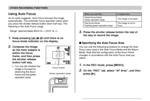 Page 6767
OTHER RECORDING FUNCTIONS
When you see this:
Green focus frame
Green operation lamp
Red focus frame
Flashing green operation lamp
It means this:
The image is focused.
The image is not in
focus.
3.Press the shutter release button the rest of
the way to record the image.
Specifying the Auto Focus Area
You can use the following procedure to change the Auto
Focus area used in the Auto Focus Mode and the Macro
Mode. Note that the configuration of the focus frame
changes in accordance with the Auto Focus...