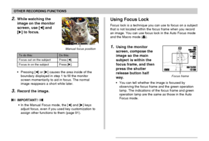 Page 7070
OTHER RECORDING FUNCTIONS
Using Focus Lock
Focus lock is a technique you can use to focus on a subject
that is not located within the focus frame when you record
an image. You can use focus lock in the Auto Focus mode
and the Macro mode (
).
1.Using the monitor
screen, compose the
image so the main
subject is within the
focus frame, and then
press the shutter
release button half
way.
•You can tell whether the image is focused by
observing the focus frame and the green operation
lamp. The indications...