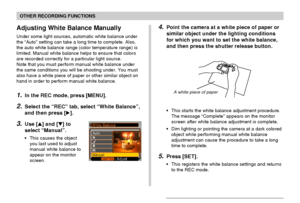 Page 7474
OTHER RECORDING FUNCTIONS
4.Point the camera at a white piece of paper or
similar object under the lighting conditions
for which you want to set the white balance,
and then press the shutter release button.
•This starts the white balance adjustment procedure.
The message “Complete” appears on the monitor
screen after white balance adjustment is complete.
•Dim lighting or pointing the camera at a dark colored
object while performing manual white balance
adjustment can cause the procedure to take a...