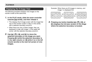 Page 100100
PLAYBACK
Displaying the 9-image View
The following procedure displays nine images on the
monitor screen at the same time.
1.In the PLAY mode, slide the zoom controller
towards (
) briefly, and then release it.
•This displays the 9-image screen with the image that
was on the monitor screen in step 2 in the center,
with a selection boundary around it.
•When there are nine or fewer images, they are
displayed in order with Image 1 in the upper left
corner, with the selection boundary around it.
2.Use...