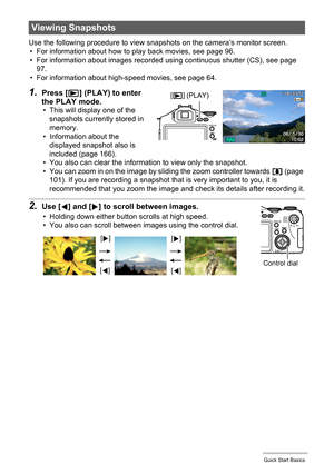Page 21
21Quick Start Basics
Use the following procedure to view snapshots on the camera’s monitor screen.• For information about how to play back movies, see page 96.
• For information about images recorded  using continuous shutter (CS), see page 
97.
• For information about high-speed movies, see page 64.
1.Press [ p] (PLAY) to enter 
the PLAY mode.
• This will display one of the 
snapshots currently stored in 
memory.
• Information about the  displayed snapshot also is 
included (page 166).
• You also can...