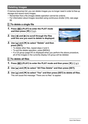 Page 22
22Quick Start Basics
If memory becomes full, you can delete images you no longer need in order to free up 
storage and record more images. • Remember that a file (image) delete operation cannot be undone.
• For information about images recorded  using continuous shutter (CS), see page 
99.
1.Press [ p] (PLAY) to enter the PLAY mode 
and then press [ 2] ( ).
2.Use [ 4] and [ 6] to scroll through the files 
until the one you want to delete is displayed.
3.Use [8] and [ 2] to select “Delete” and then...