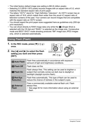 Page 31
31Snapshot Tutorial
• The initial factory default image size setting is 6M (6 million pixels).
• Selecting 3:2 (2816x1872 pixels) records images with  an aspect ratio of 3:2, which 
matches the standard aspect ratio of print paper.
• The letters “HDTV” stand for “High Defini tion Television”. An HDTV screen has an 
aspect ratio of 16:9, which makes them  wider than the usual 4:3 aspect ratio of 
television screens of the past. Your camera can record images that are compatible 
with the aspect ratio an...