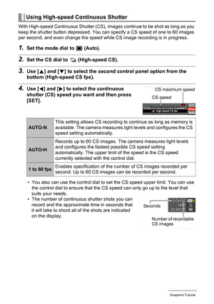 Page 52
52Snapshot Tutorial
With High-speed Continuous Shutter (CS), images continue to be shot as long as you 
keep the shutter button depressed. You can  specify a CS speed of one to 60 images 
per second, and even change the speed whil e CS image recording is in progress.
1.Set the mode dial to t (Auto).
2.Set the CS dial to  Œ (High-speed CS).
3.Use [ 8] and [ 2] to select the second cont rol panel option from the 
bottom (High-speed CS fps).
4.Use [ 4] and [ 6] to select the continuous 
shutter (CS) speed...