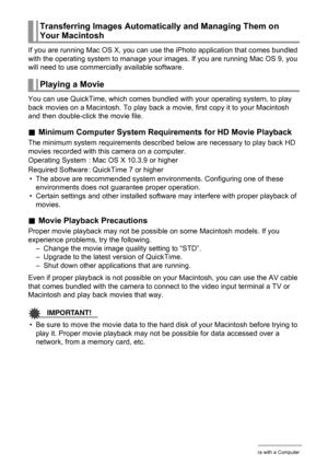 Page 144144Using the Camera with a Computer
If you are running Mac OS X, you can use the iPhoto application that comes bundled 
with the operating system to manage your images. If you are running Mac OS 9, you 
will need to use commercially available software.
You can use QuickTime, which comes bundled with your operating system, to play 
back movies on a Macintosh. To play back a movie, first copy it to your Macintosh 
and then double-click the movie file.
.Minimum Computer System Requirements for HD Movie...