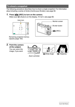 Page 2626Quick Start Basics
The following procedure describes how to shoot a single snapshot. For information 
about shooting a series of shots (Continuous Shutter), see page 50.
1.Press [r] (REC) to turn on the camera.
Make sure R (Auto) is on the display. If it isn’t, see page 66.
2.Point the camera 
at the subject.
You can zoom the 
image, if you want.
To shoot a snapshot 
Auto icon
Remaining snapshot memory 
capacity (page 183)Monitor screen
Shutter button
[r] (REC)
w Wide Anglez TelephotoZoom controller 