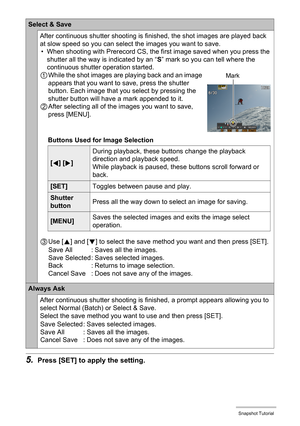 Page 5656Snapshot Tutorial
5.Press [SET] to apply the setting.
Select & Save
After continuous shutter shooting is finished, the shot images are played back 
at slow speed so you can select the images you want to save.
• When shooting with Prerecord CS, the first image saved when you press the 
shutter all the way is indicated by an “S” mark so you can tell where the 
continuous shutter operation started.
1While the shot images are playing back and an image 
appears that you want to save, press the shutter...