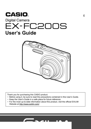 Page 1Digital Camera
E
User’s Guide
Thank you for purchasing this CASIO product.
• Before using it, be sure to read the precautions contained in this User’s Guide.
• Keep the User’s Guide in a safe place for future reference.
• For the most up-to-date information about this product, visit the official EXILIM 
Website at http://www.exilim.com/ 