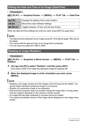 Page 122122Other Playback Functions (PLAY)
Procedure
[p] (PLAY) * Snapshot Screen * [MENU] * PLAY Tab * Date/Time
When the date and time settings are what you want, press [SET] to apply them.
NOTE
• The date and time stamped into an image using the Time Stamp (page 158) cannot 
be edited.
• You cannot edit the date and time of an image that is protected.
• You can input any date from 1980 to 2049.
Procedure
[p] (PLAY) * Snapshot or Movie Screen * [MENU] * PLAY Tab * 
Rotation
1.Use [8] and [2] to select...