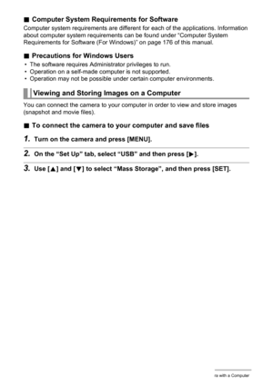 Page 139139Using the Camera with a Computer
.Computer System Requirements for Software
Computer system requirements are different for each of the applications. Information 
about computer system requirements can be found under “Computer System 
Requirements for Software (For Windows)” on page 176 of this manual.
.Precautions for Windows Users
• The software requires Administrator privileges to run.
• Operation on a self-made computer is not supported.
• Operation may not be possible under certain computer...