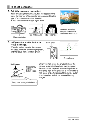 Page 2929Quick Start Basics
1.Point the camera at the subject.
If you are using Premium Auto, text will appear in the 
lower right corner of the monitor screen describing the 
type of shot the camera has detected.
• You can zoom the image, if you want.
To shoot a snapshot
2.Half-press the shutter button to 
focus the image.
When focus is complete, the camera 
will beep, the back lamp will light green, 
and the focus frame will turn green.
When you half-press the shutter button, the 
camera automatically adjusts...