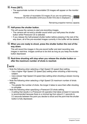 Page 5353Snapshot Tutorial
10.Press [SET].
• The approximate number of recordable CS images will appear on the monitor 
screen.
11.Half-press the shutter button.
This will cause the camera to start pre-recording images.
• The camera will not emit a shutter sound when you half-press the shutter 
button while Prerecord CS is selected.
• If you release the half-pressed shutter button before pressing it the rest of the 
way down, all of the pre-recorded images currently in the buffer will be deleted.
12.When you...