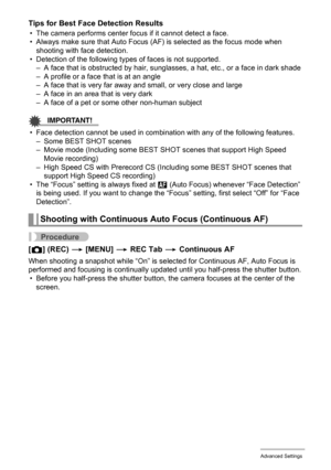 Page 9494Advanced Settings
Tips for Best Face Detection Results
• The camera performs center focus if it cannot detect a face.
• Always make sure that Auto Focus (AF) is selected as the focus mode when 
shooting with face detection.
• Detection of the following types of faces is not supported.
– A face that is obstructed by hair, sunglasses, a hat, etc., or a face in dark shade
– A profile or a face that is at an angle
– A face that is very far away and small, or very close and large
– A face in an area that is...