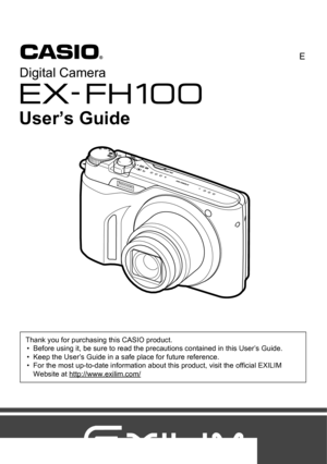 Page 1Digital Camera
Thank you for purchasing this CASIO product.
• Before using it, be sure to read the precautions contained in this User’s Guide.
• Keep the User’s Guide in a safe place for future reference.
• For the most up-to-date information about this product, visit the official EXILIM 
Website at http://www.exilim.com/
E
User’s Guide 