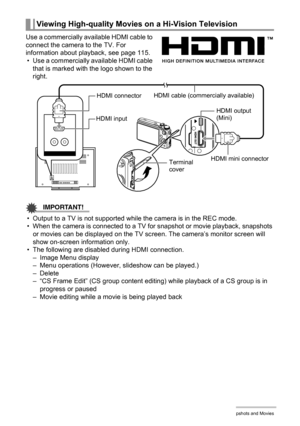 Page 117117Viewing Snapshots and Movies
Use a commercially available HDMI cable to 
connect the camera to the TV. For 
information about playback, see page 115.
• Use a commercially available HDMI cable 
that is marked with the logo shown to the 
right.
IMPORTANT!
• Output to a TV is not supported while the camera is in the REC mode.
• When the camera is connected to a TV for snapshot or movie playback, snapshots 
or movies can be displayed on the TV screen. The camera’s monitor screen will 
show on-screen...