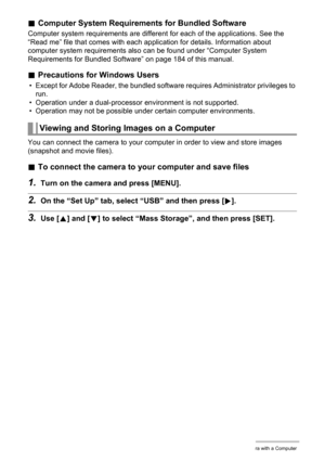 Page 143143Using the Camera with a Computer
.Computer System Requirements for Bundled Software
Computer system requirements are different for each of the applications. See the 
“Read me” file that comes with each application for details. Information about 
computer system requirements also can be found under “Computer System 
Requirements for Bundled Software” on page 184 of this manual.
.Precautions for Windows Users
• Except for Adobe Reader, the bundled software requires Administrator privileges to 
run.
•...