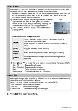 Page 5757Snapshot Tutorial
5.Press [SET] to apply the setting.
Select & Save
After continuous shutter shooting is finished, the shot images are played back 
at slow speed so you can select the images you want to save.
• When shooting with Prerecord CS, the first image saved when you press the 
shutter all the way is indicated by an “S” mark so you can tell where the 
continuous shutter operation started.
1While the shot images are playing back and an image 
appears that you want to save, press the shutter...