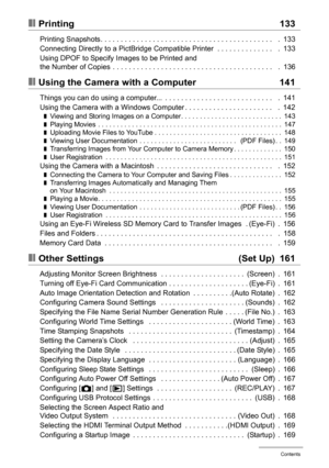 Page 77Contents
❚❙Printing 133
Printing Snapshots. . . . . . . . . . . . . . . . . . . . . . . . . . . . . . . . . . . . . . . . . . .   .  133
Connecting Directly to a PictBridge Compatible Printer  . . . . . . . . . . . . . .   .  133
Using DPOF to Specify Images to be Printed and 
the Number of Copies  . . . . . . . . . . . . . . . . . . . . . . . . . . . . . . . . . . . . . . . .   .  136
❚❙Using the Camera with a Computer 141
Things you can do using a computer...  . . . . . . . . . . . . . . . . . . . . ....