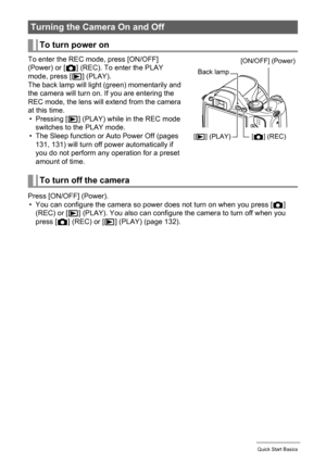 Page 1919Quick Start Basics
To enter the REC mode, press [ON/OFF] 
(Power) or [r] (REC). To enter the PLAY 
mode, press [p] (PLAY).
The back lamp will light (green) momentarily and 
the camera will turn on. If you are entering the 
REC mode, the lens will extend from the camera 
at this time.
•Pressing [p] (PLAY) while in the REC mode 
switches to the PLAY mode.
• The Sleep function or Auto Power Off (pages 
131, 131) will turn off power automatically if 
you do not perform any operation for a preset 
amount of...