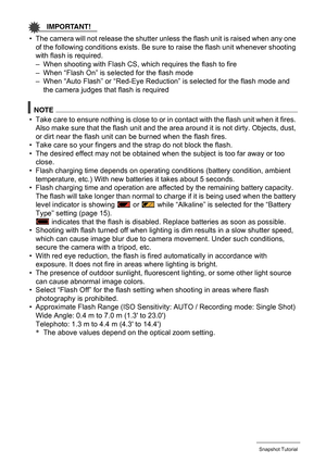 Page 3636Snapshot Tutorial
IMPORTANT!
• The camera will not release the shutter unless the flash unit is raised when any one 
of the following conditions exists. Be sure to raise the flash unit whenever shooting 
with flash is required.
– When shooting with Flash CS, which requires the flash to fire
– When “Flash On” is selected for the flash mode
– When “Auto Flash” or “Red-Eye Reduction” is selected for the flash mode and 
the camera judges that flash is required
NOTE
• Take care to ensure nothing is close to...