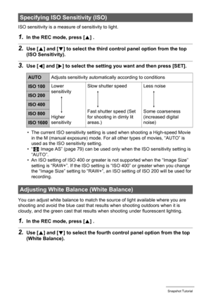 Page 3838Snapshot Tutorial
ISO sensitivity is a measure of sensitivity to light.
1.In the REC mode, press [8] .
2.Use [8] and [2] to select the third control panel option from the top 
(ISO Sensitivity).
3.Use [4] and [6] to select the setting you want and then press [SET].
• The current ISO sensitivity setting is used when shooting a High-speed Movie 
in the M (manual exposure) mode. For all other types of movies, “AUTO” is 
used as the ISO sensitivity setting.
•“S Image AS” (page 79) can be used only when the...