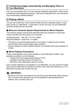 Page 142
142Using the Camera with a Computer
If you are running Mac OS X, you can manage snapshots using iPhoto, which comes 
bundled with some Macintosh products. If  you are running Mac OS 9, you will need to 
use commercially available software.
You can use QuickTime, which comes bundled  with your operating system, to play 
back movies on a Macintosh.  To play back a movie, first copy it to your Macintosh 
and then double-click the movie file.
. Minimum Computer System Re quirements for Movie Playback
The...