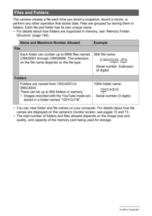 Page 145
145Using the Camera with a Computer
The camera creates a file each time you shoot a snapshot, record a movie, or 
perform any other operation that stores data. Files are grouped by storing them in 
folders. Each file and folder has its own unique name.• For details about how folders are organized in memory, see “Memory Folder  Structure” (page 146).
• You can view folder and file names on y our computer. For details about how file 
names are displayed on the camera’s  monitor screen, see pages 12 and...