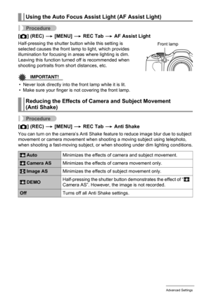 Page 95
95Advanced Settings
Procedure
[r ] (REC)  * [MENU]  * REC Tab  * AF Assist Light
Half-pressing the shutter button while this setting is 
selected causes the front lamp to light, which provides 
illumination for focusing in ar eas where lighting is dim. 
Leaving this function turned off is recommended when 
shooting portraits from  short distances, etc.
IMPORTANT!
• Never look directly into t he front lamp while it is lit.
• Make sure your finger is not covering the front lamp.
Procedure
[ r ] (REC)  *...