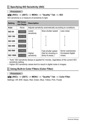 Page 6464Advanced Settings
Procedure
[r] (REC) * [SET] * MENU * “Quality” Tab * ISO
ISO sensitivity is a measure of sensitivity to light.
• “Auto” ISO sensitivity always is applied for movies, regardless of the current ISO 
sensitivity setting.
• Higher ISO sensitivity values tend to result in digital noise in images.
Procedure
[r] (REC) * [SET] * MENU * “Quality” Tab * Color Filter
Settings: Off, B/W, Sepia, Red, Green, Blue, Yellow, Pink, Purple
Specifying ISO Sensitivity (ISO)
SettingREC Screen 
Icon...