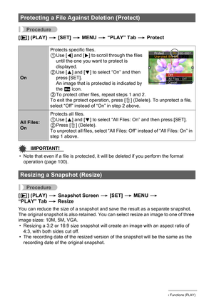 Page 7373Other Playback Functions (PLAY)
Procedure
[p] (PLAY) * [SET] * MENU * “PLAY” Tab * Protect
IMPORTANT!
• Note that even if a file is protected, it will be deleted if you perform the format 
operation (page 100).
Procedure
[p] (PLAY) * Snapshot Screen * [SET] * MENU * 
“PLAY” Tab * Resize
You can reduce the size of a snapshot and save the result as a separate snapshot. 
The original snapshot is also retained. You can select resize an image to one of three 
image sizes: 10M, 5M, VGA.
• Resizing a 3:2 or...