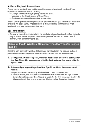 Page 8888Using the Camera with a Computer
.Movie Playback Precautions
Proper movie playback may not be possible on some Macintosh models. If you 
experience problems, try the following.
– Change the movie image quality setting to “STD”.
– Upgrade to the latest version of QuickTime.
– Shut down other applications that are running.
Even if proper playback is not possible on your Macintosh, you can use an optionally 
available AV cable (EMC-7A) to connect to the video input terminal of a TV or 
Macintosh and play...