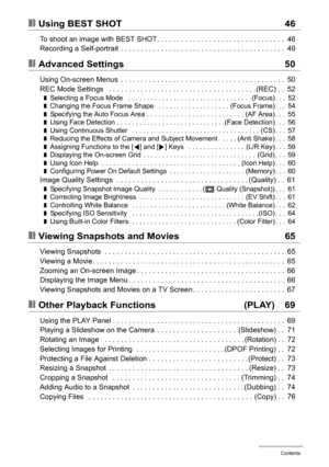 Page 55Contents
❚❙Using BEST SHOT 46
To shoot an image with BEST SHOT. . . . . . . . . . . . . . . . . . . . . . . . . . . . . . . .  46
Recording a Self-portrait  . . . . . . . . . . . . . . . . . . . . . . . . . . . . . . . . . . . . . . . . .  49
❚❙Advanced Settings 50
Using On-screen Menus  . . . . . . . . . . . . . . . . . . . . . . . . . . . . . . . . . . . . . . . . .  50
REC Mode Settings   . . . . . . . . . . . . . . . . . . . . . . . . . . . . . . . . . . . . .(REC) . .  52
❚Selecting a Focus Mode...