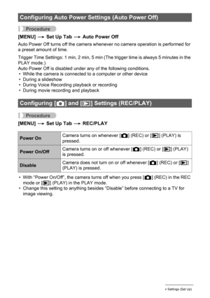 Page 130130Other Settings (Set Up)
Procedure
[MENU] * Set Up Tab * Auto Power Off
Auto Power Off turns off the camera whenever no camera operation is performed for 
a preset amount of time.
Trigger Time Settings: 1 min, 2 min, 5 min (The trigger time is always 5 minutes in the 
PLAY mode.)
Auto Power Off is disabled under any of the following conditions.
• While the camera is connected to a computer or other device
• During a slideshow
• During Voice Recording playback or recording
• During movie recording and...