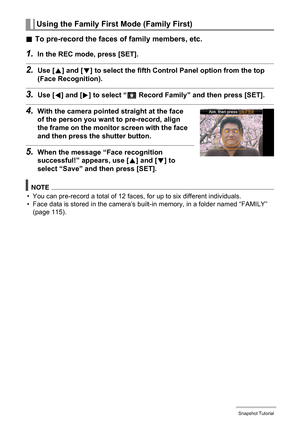 Page 3333Snapshot Tutorial
.To pre-record the faces of family members, etc.
1.In the REC mode, press [SET].
2.Use [8] and [2] to select the fifth Control Panel option from the top 
(Face Recognition).
3.Use [4] and [6] to select “K Record Family” and then press [SET].
4.With the camera pointed straight at the face 
of the person you want to pre-record, align 
the frame on the monitor screen with the face 
and then press the shutter button.
5.When the message “Face recognition 
successful!” appears, use [8] and...