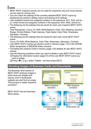 Page 5353Using BEST SHOT
NOTE
• BEST SHOT snapshot scenes can be used for snapshots only and movie scenes 
can be used for movies only.
• You can check the settings of the currently selected BEST SHOT scene by 
displaying the camera’s setting menus and looking at its settings.
• User snapshot scenes are assigned numbers in the sequence: SU1, SU2, and so 
on, while movies are assigned numbers in the sequence: MU1, MU2, and so on.
• The following are the settings that are saved for each user snapshot BEST SHOT...