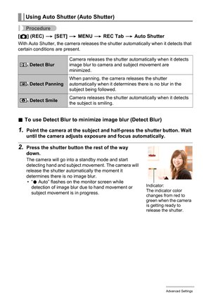 Page 6969Advanced Settings
Procedure
[r] (REC) * [SET] * MENU * REC Tab * Auto Shutter
With Auto Shutter, the camera releases the shutter automatically when it detects that 
certain conditions are present.
.To use Detect Blur to minimize image blur (Detect Blur)
1.Point the camera at the subject and half-press the shutter button. Wait 
until the camera adjusts exposure and focus automatically.
2.Press the shutter button the rest of the way 
down.
The camera will go into a standby mode and start 
detecting hand...