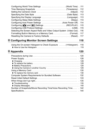 Page 77Contents
Configuring World Time Settings   . . . . . . . . . . . . . . . . . . . . . (World Time)  . . 111
Time Stamping Snapshots   . . . . . . . . . . . . . . . . . . . . . . . . . .  (Timestamp)  .  112
Setting the Camera’s Clock   . . . . . . . . . . . . . . . . . . . . . . . . . . . . . (Adjust)  .  112
Specifying the Date Style   . . . . . . . . . . . . . . . . . . . . . . . . . . . . (Date Style)  .  113
Specifying the Display Language  . . . . . . . . . . . . . . . . . . . . . . (Language)  ....