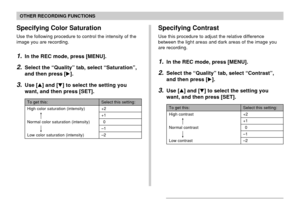 Page 118118
OTHER RECORDING FUNCTIONS
Specifying Color Saturation
Use the following procedure to control the intensity of the
image you are recording.
1.In the REC mode, press [MENU].
2.Select the “Quality” tab, select “Saturation”,
and then press [].
3.Use [] and [] to select the setting you
want, and then press [SET].
To get this:
High color saturation (intensity)
Normal color saturation (intensity)
Low color saturation (intensity)
Select this setting:
+2
+1
0
–1
–2
Specifying Contrast
Use this procedure to...