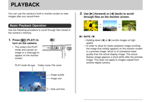 Page 120120
PLAYBACKPLAYBACK
2.Use [] (forward) or [] (back) to scroll
through files on the monitor screen.
 NOTE 
• Holding down [] or [] scrolls images at high
speed.
• In order to allow for faster playback image scrolling,
the image that initially appears on the monitor screen
is a preview image, which is of somewhat lower
quality than the actual display image. The actual
display image appears a short while after the preview
image. This does not apply to images copied from
another digital camera.
You can...
