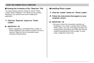 Page 203USING THE CAMERA WITH A COMPUTER
203
Viewing the Contents of the “Read me” File
You should always read the “Read me” file for “Photo
Loader” before installing it. The “Read me” file contains
information you need to know when installing the
application.
1.Click the “Read me” button for “Photo
Loader”.
 IMPORTANT! 
•Before upgrading or reinstalling Photo Loader, or
before installing it onto another computer, be sure to
read the “Read me” file for information about
retaining existing libraries.
Installing...
