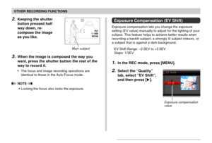 Page 7979
OTHER RECORDING FUNCTIONS
2.Keeping the shutter
button pressed half
way down, re-
compose the image
as you like.
3.When the image is composed the way you
want, press the shutter button the rest of the
way to record it.
•The focus and image recording operations are
identical to those in the Auto Focus mode.
 NOTE 
•Locking the focus also locks the exposure.
1 / 10001 / 1000F2.7F2.7
ISO100ISO100
Main subject
Exposure Compensation (EV Shift)
Exposure compensation lets you change the exposure
setting (EV...