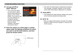 Page 8383
OTHER RECORDING FUNCTIONS
3.Use [] and [] to
select “Manual”.
•This causes the object
you last used to adjust
manual white balance to
appear on the monitor
screen. If you want to use
the same settings you
configured during a
previous manual white
balance setting
operation, skip step 4
and perform step 5.
4.Point the camera at a white paper or similar
object under the lighting conditions for which
you want to set the white balance, and then
press the shutter button.
•This starts the white balance...