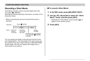 Page 9797
OTHER RECORDING FUNCTIONS
To record a Short Movie
1.In the REC mode, press [BS] (BEST SHOT).
2.Use [], [], [] and [] to select the “Short
Movie” scene, and then press [SET].
• Selecting the “Short Movie” scene causes “” to
appear on the monitor screen.
3.Press [SET].
Recording a Short Movie
Short Movie records a movie of preset length each time
you press [] (MOVIE).
Short Movie consists basically of two parts, as shown in the
illustration below.
• When 4-second past part and 4-second future part...