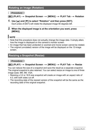 Page 7777Other Playback Functions (PLAY)
Procedure
[p] (PLAY) * Snapshot Screen * [MENU] * PLAY Tab * Rotation
1.Use [8] and [2] to select “Rotation” and then press [SET].
Each press of [SET] will rotate the displayed image 90 degrees left.
2.When the displayed image is at the orientation you want, press 
[MENU].
NOTE
• Note that this procedure does not actually change the image data. It simply alters 
how the image is displayed on the camera’s monitor screen.
• An image that has been protected or zoomed and...