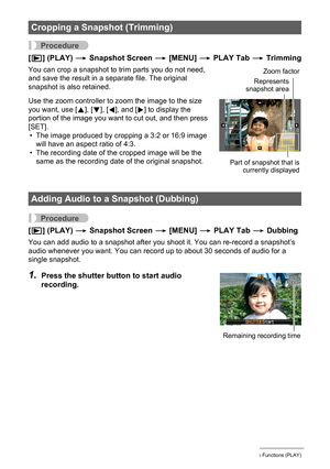 Page 7878Other Playback Functions (PLAY)
Procedure
[p] (PLAY) * Snapshot Screen * [MENU] * PLAY Tab * Trimming
You can crop a snapshot to trim parts you do not need, 
and save the result in a separate file. The original 
snapshot is also retained.
Use the zoom controller to zoom the image to the size 
you want, use [8], [2], [4], and [6] to display the 
portion of the image you want to cut out, and then press 
[SET].
• The image produced by cropping a 3:2 or 16:9 image 
will have an aspect ratio of 4:3.
• The...