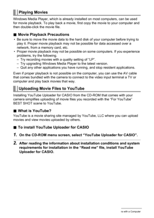 Page 9393Using the Camera with a Computer
Windows Media Player, which is already installed on most computers, can be used 
for movie playback. To play back a movie, first copy the movie to your computer and 
then double-click the movie file.
.Movie Playback Precautions
• Be sure to move the movie data to the hard disk of your computer before trying to 
play it. Proper movie playback may not be possible for data accessed over a 
network, from a memory card, etc.
• Proper movie playback may not be possible on...