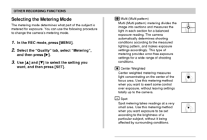 Page 118OTHER RECORDING FUNCTIONS
118
 Multi (Multi pattern)
Multi (Multi pattern) metering divides the
image into sections and measures the
light in each section for a balanced
exposure reading. The camera
automatically determines shooting
conditions according to the measured
lighting pattern, and makes exposure
settings accordingly. This type of
metering provides error-free exposure
settings for a wide range of shooting
conditions.
 Center Weighted
Center weighted metering measures
light concentrating on the...